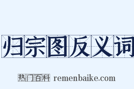 归宗图反义词是什么意思的图片